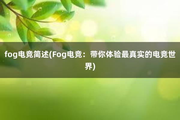 fog电竞简述(Fog电竞：带你体验最真实的电竞世界)