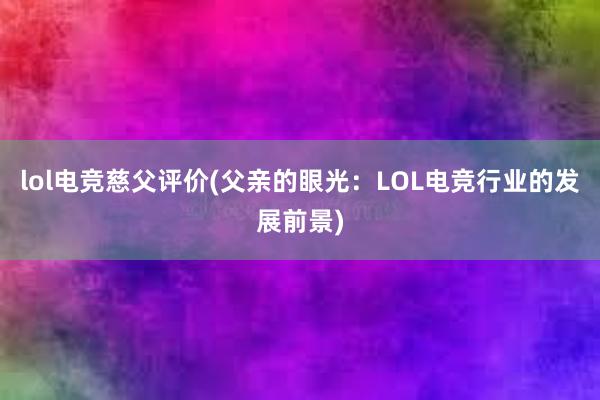 lol电竞慈父评价(父亲的眼光：LOL电竞行业的发展前景)