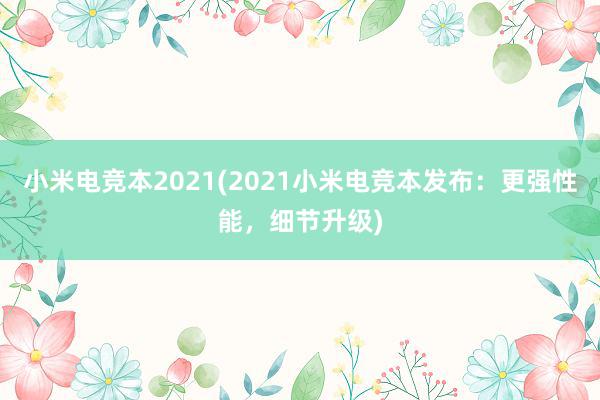 小米电竞本2021(2021小米电竞本发布：更强性能，细节升级)