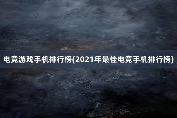 电竞游戏手机排行榜(2021年最佳电竞手机排行榜)