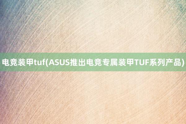 电竞装甲tuf(ASUS推出电竞专属装甲TUF系列产品)