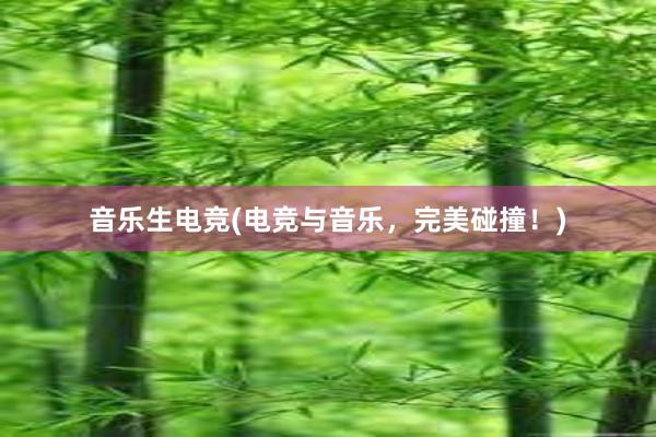 音乐生电竞(电竞与音乐，完美碰撞！)