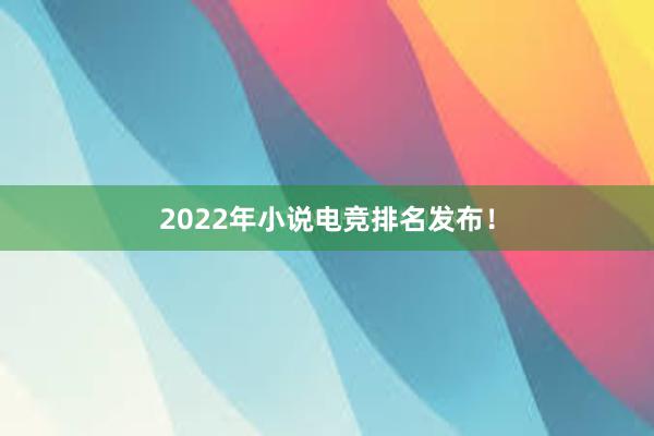 2022年小说电竞排名发布！