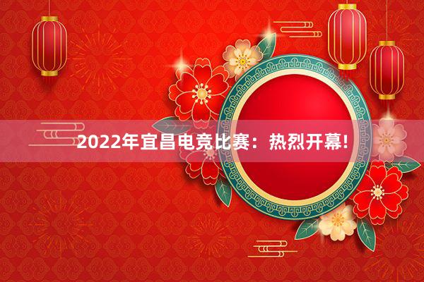 2022年宜昌电竞比赛：热烈开幕!