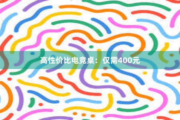 高性价比电竞桌：仅需400元