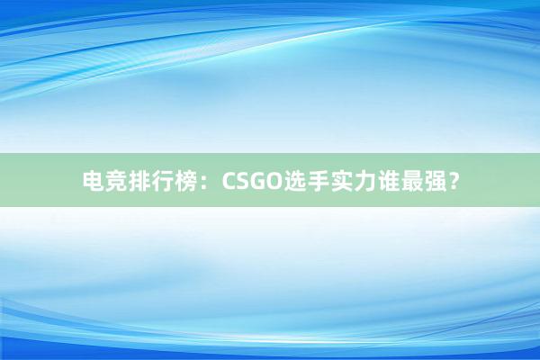 电竞排行榜：CSGO选手实力谁最强？