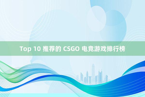 Top 10 推荐的 CSGO 电竞游戏排行榜