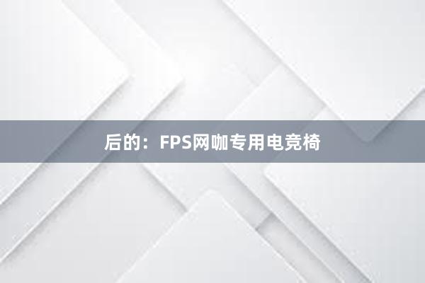 后的：FPS网咖专用电竞椅