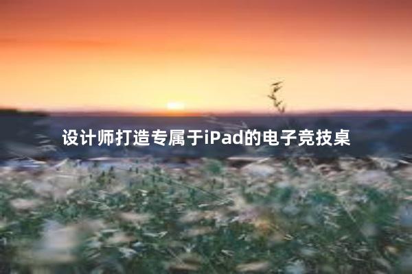 设计师打造专属于iPad的电子竞技桌