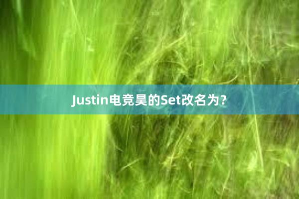 Justin电竞昊的Set改名为？