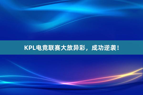 KPL电竞联赛大放异彩，成功逆袭！