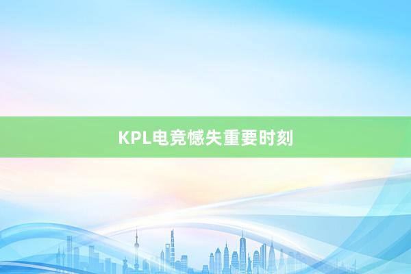 KPL电竞憾失重要时刻