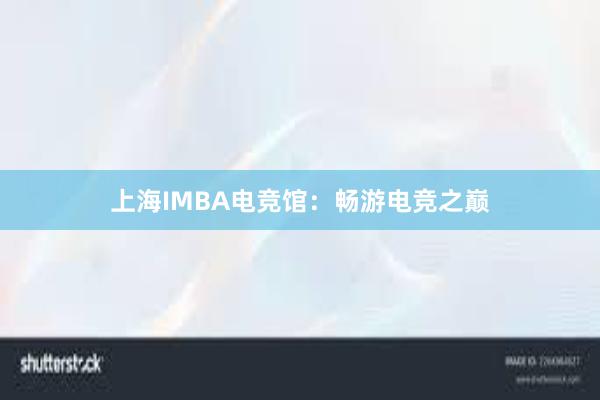 上海IMBA电竞馆：畅游电竞之巅