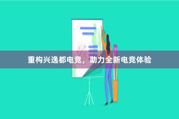 重构兴逸都电竞，助力全新电竞体验