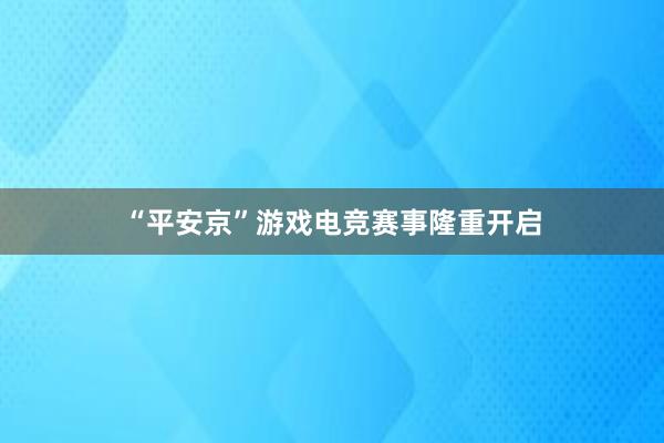 “平安京”游戏电竞赛事隆重开启