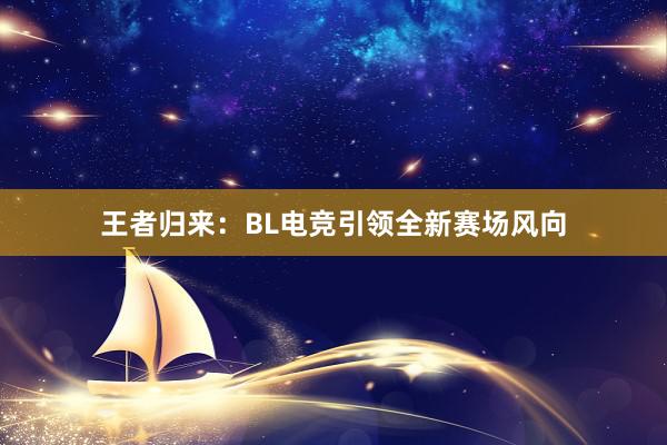 王者归来：BL电竞引领全新赛场风向