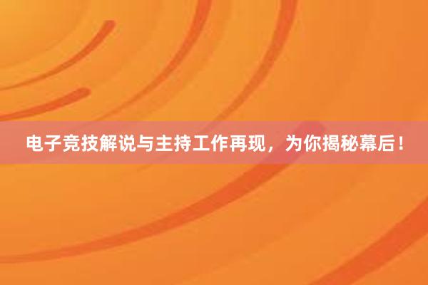 电子竞技解说与主持工作再现，为你揭秘幕后！