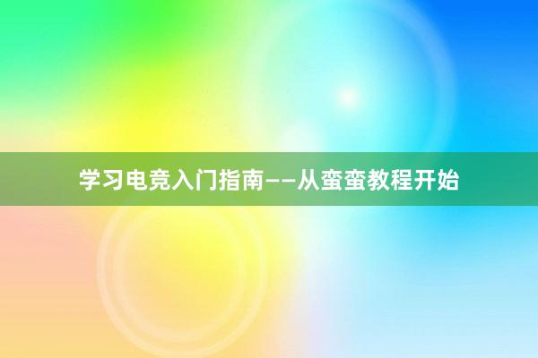 学习电竞入门指南——从蛮蛮教程开始