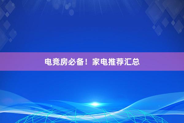 电竞房必备！家电推荐汇总