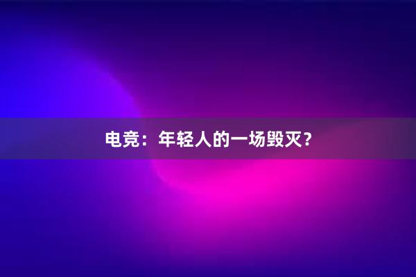 电竞：年轻人的一场毁灭？