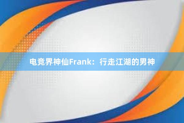 电竞界神仙Frank：行走江湖的男神