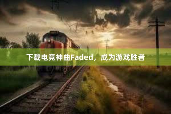 下载电竞神曲Faded，成为游戏胜者