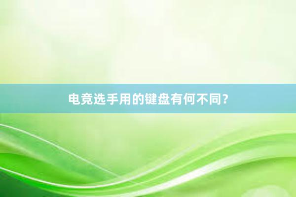 电竞选手用的键盘有何不同？