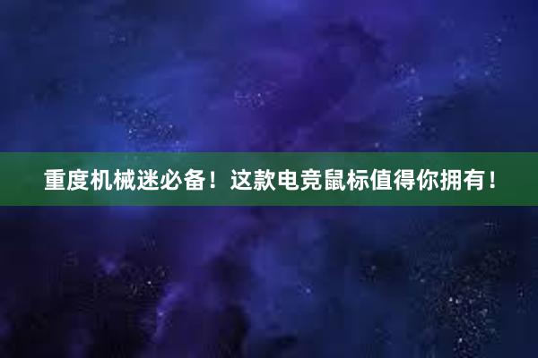 重度机械迷必备！这款电竞鼠标值得你拥有！