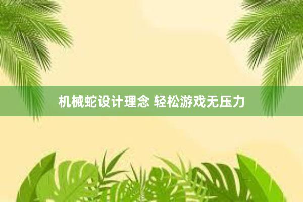 机械蛇设计理念 轻松游戏无压力