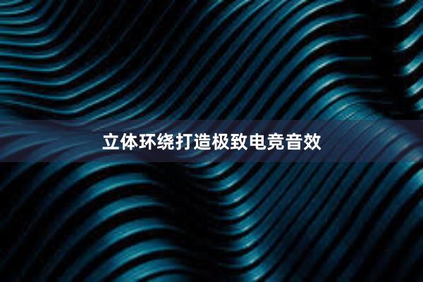 立体环绕打造极致电竞音效