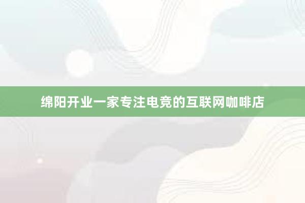 绵阳开业一家专注电竞的互联网咖啡店