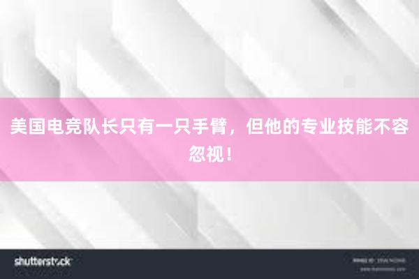 美国电竞队长只有一只手臂，但他的专业技能不容忽视！