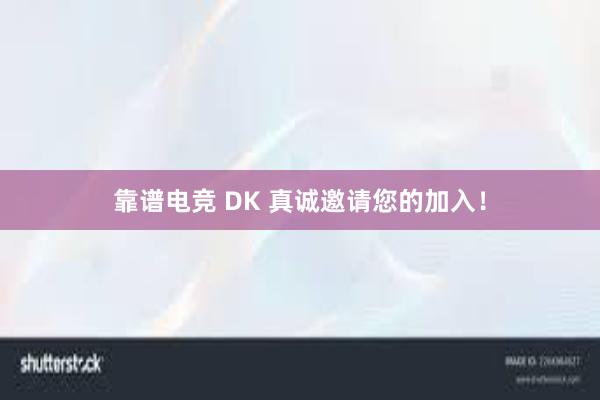 靠谱电竞 DK 真诚邀请您的加入！